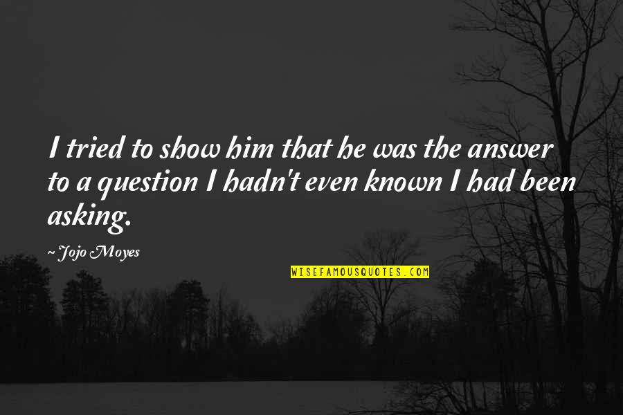 Dantysk Quotes By Jojo Moyes: I tried to show him that he was Dantysk Quotes By Jojo Moyes: I tried to show him that he was