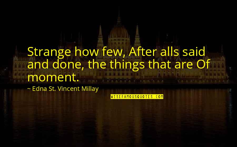 Dantzel Quotes By Edna St. Vincent Millay: Strange how few, After alls said and done, Dantzel Quotes By Edna St. Vincent Millay: Strange how few, After alls said and done,