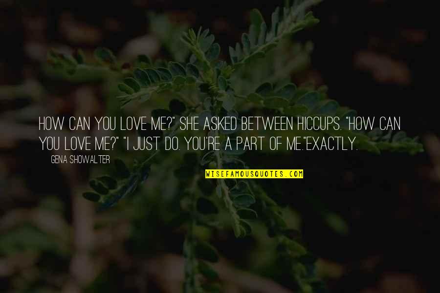 Dantzel Quotes By Gena Showalter: How can you love me?" she asked between Dantzel Quotes By Gena Showalter: How can you love me?" she asked between
