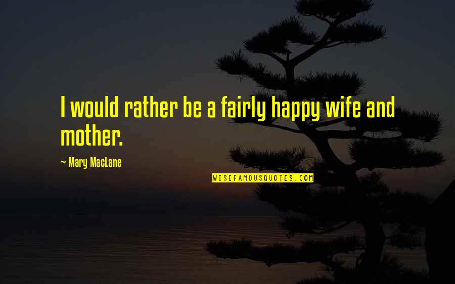 Dantzel Quotes By Mary MacLane: I would rather be a fairly happy wife Dantzel Quotes By Mary MacLane: I would rather be a fairly happy wife