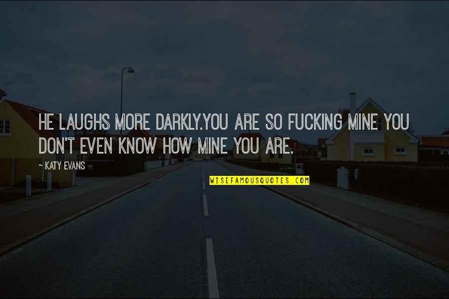 Dantzler Quotes By Katy Evans: He laughs more darkly.You are so fucking mine