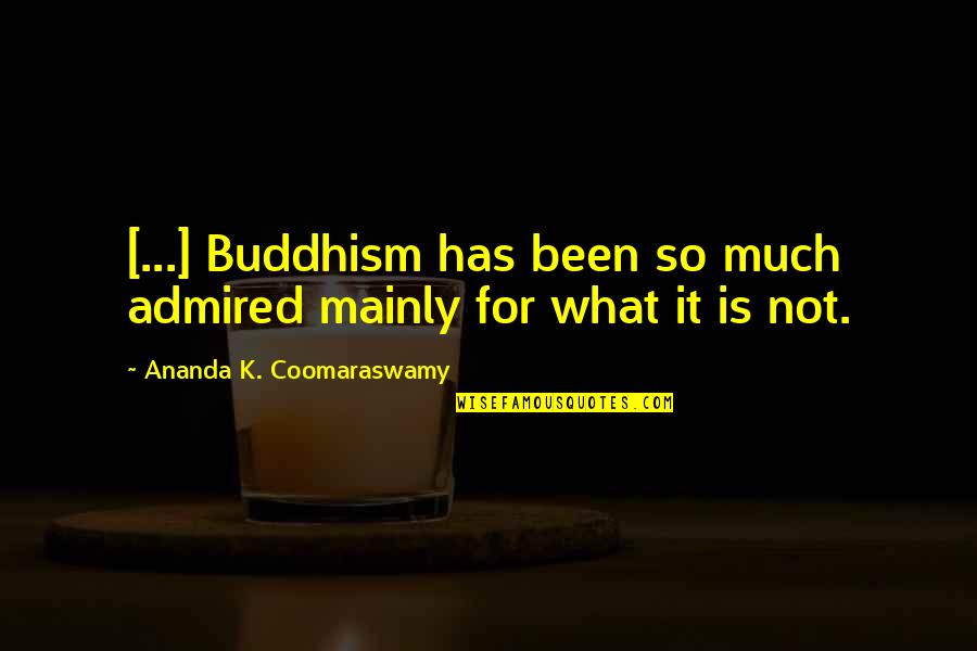 Dantzscher Jamie Quotes By Ananda K. Coomaraswamy: [...] Buddhism has been so much admired mainly