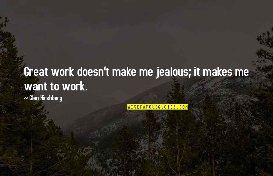 Dantzscher Jamie Quotes By Glen Hirshberg: Great work doesn't make me jealous; it makes