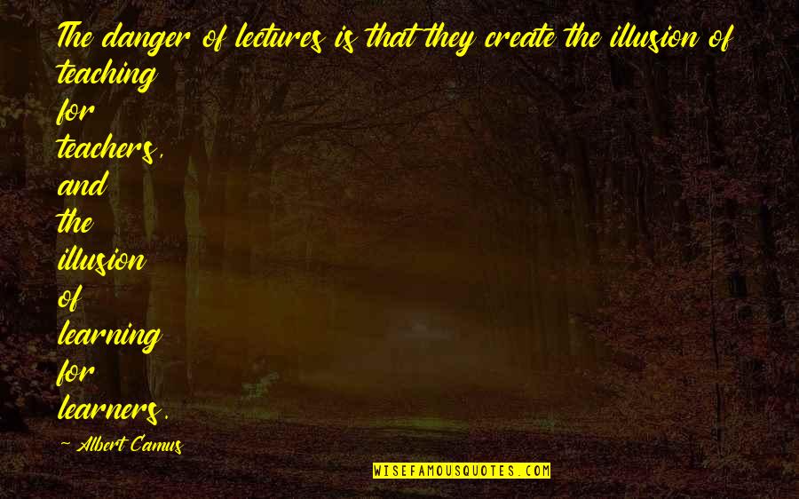 Danu Grayson Quotes By Albert Camus: The danger of lectures is that they create Danu Grayson Quotes By Albert Camus: The danger of lectures is that they create