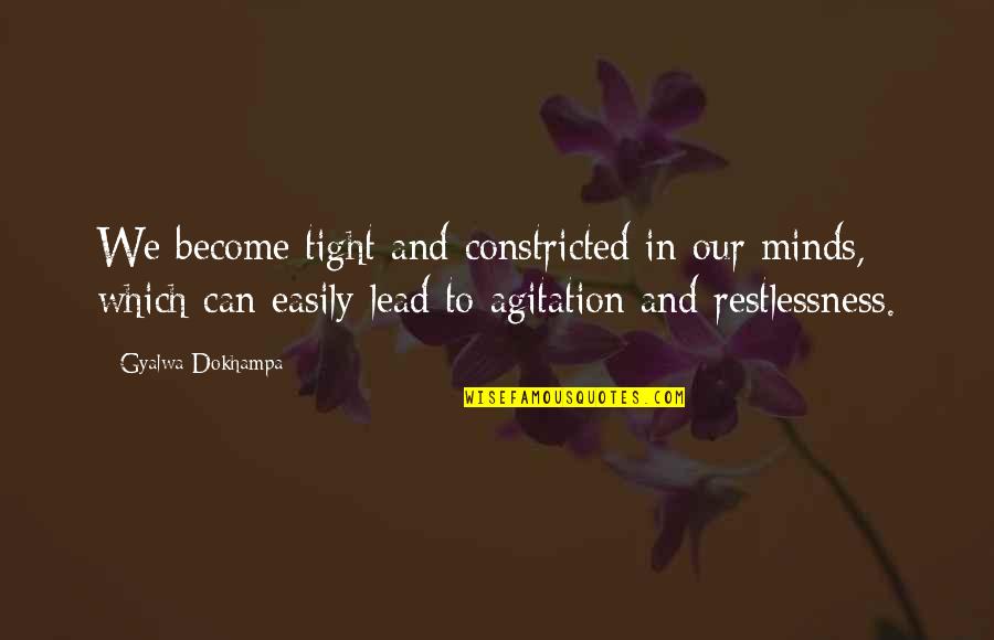 Danu Grayson Quotes By Gyalwa Dokhampa: We become tight and constricted in our minds, Danu Grayson Quotes By Gyalwa Dokhampa: We become tight and constricted in our minds,