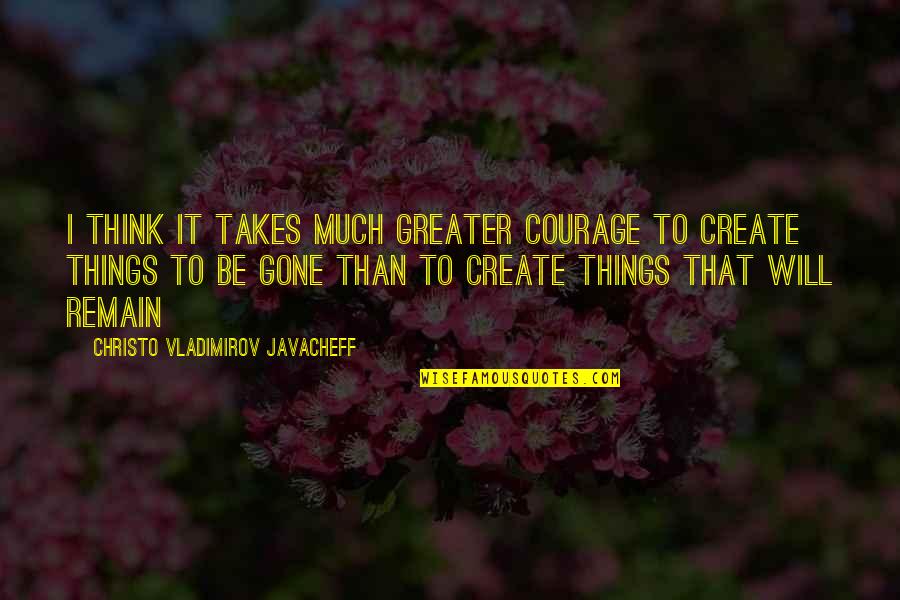 Danu Quotes By Christo Vladimirov Javacheff: I think it takes much greater courage to