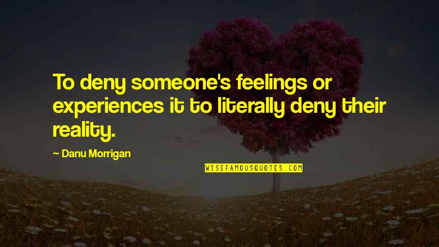 Danu Quotes By Danu Morrigan: To deny someone's feelings or experiences it to