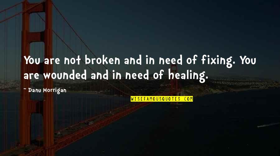 Danu Quotes By Danu Morrigan: You are not broken and in need of