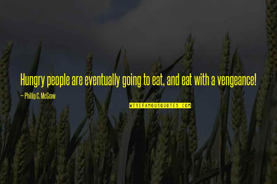 Danu Umbara Quotes By Phillip C. McGraw: Hungry people are eventually going to eat, and Danu Umbara Quotes By Phillip C. McGraw: Hungry people are eventually going to eat, and