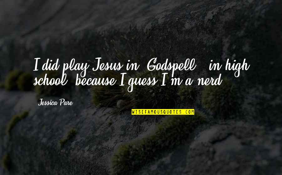 Danube Quotes By Jessica Pare: I did play Jesus in 'Godspell,' in high