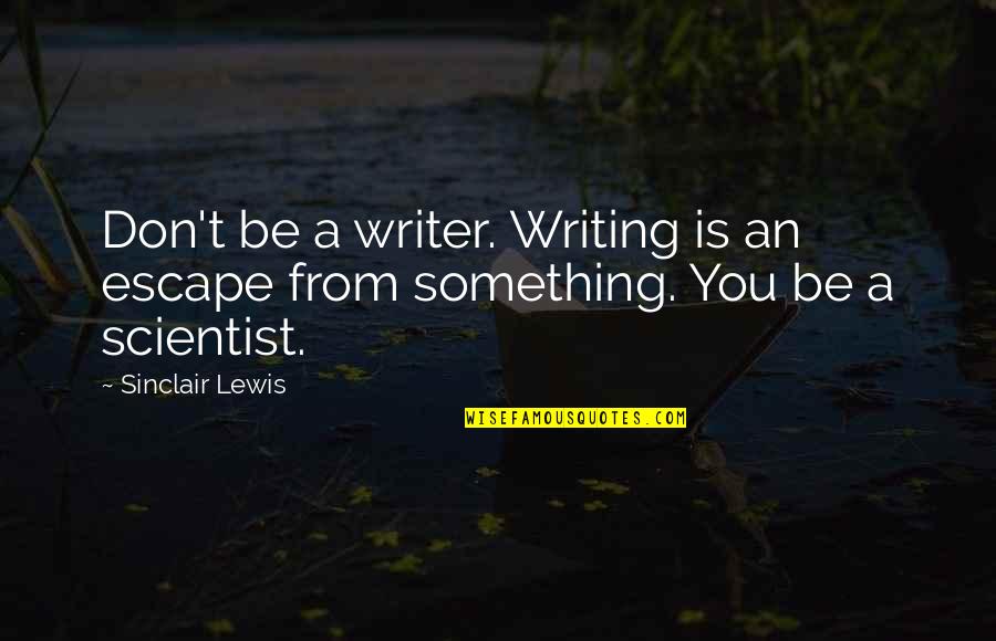 Danube Quotes By Sinclair Lewis: Don't be a writer. Writing is an escape