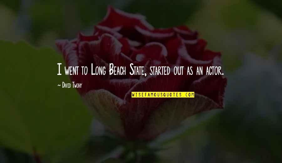 Danube River Quotes By David Twohy: I went to Long Beach State, started out Danube River Quotes By David Twohy: I went to Long Beach State, started out