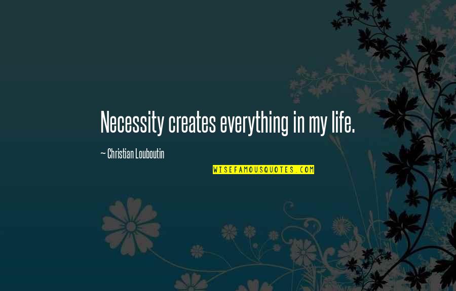 Danum Hotel Quotes By Christian Louboutin: Necessity creates everything in my life.