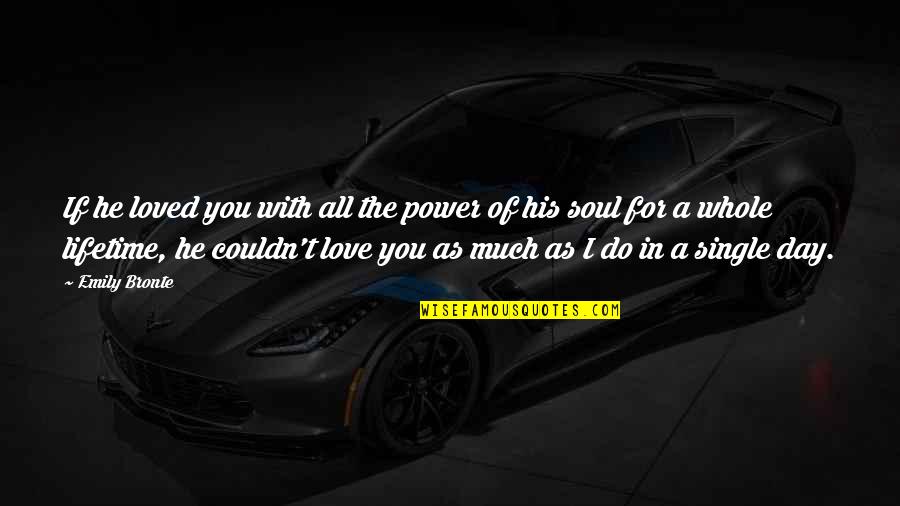 Danusia Samal Age Quotes By Emily Bronte: If he loved you with all the power