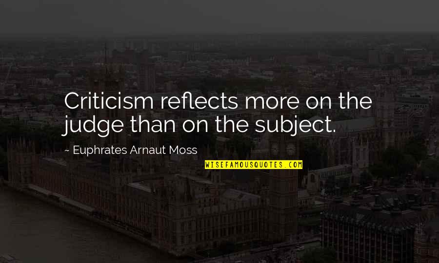 Danuta Lato Quotes By Euphrates Arnaut Moss: Criticism reflects more on the judge than on