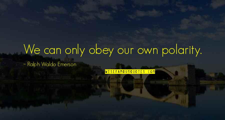 Danute Mazgeliene Quotes By Ralph Waldo Emerson: We can only obey our own polarity. Danute Mazgeliene Quotes By Ralph Waldo Emerson: We can only obey our own polarity.