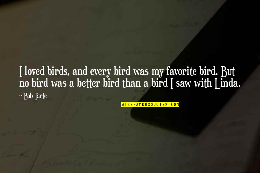 Danville Quotes By Bob Tarte: I loved birds, and every bird was my