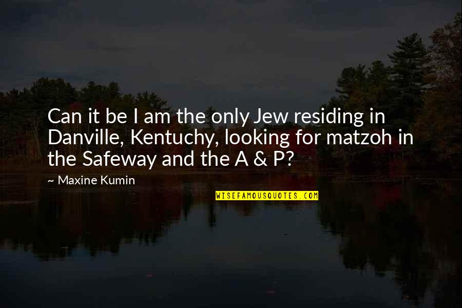 Danville Quotes By Maxine Kumin: Can it be I am the only Jew