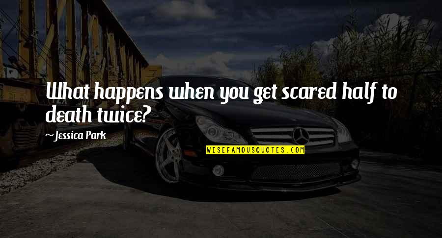 Dany Chamoun Quotes By Jessica Park: What happens when you get scared half to Dany Chamoun Quotes By Jessica Park: What happens when you get scared half to