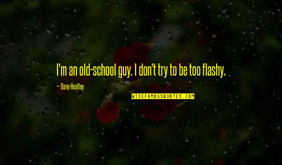 Dany Quotes By Dany Heatley: I'm an old-school guy. I don't try to