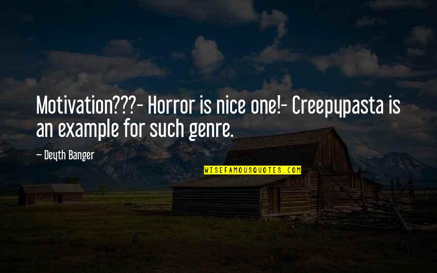 Danya Rogen Quotes By Deyth Banger: Motivation???- Horror is nice one!- Creepypasta is an