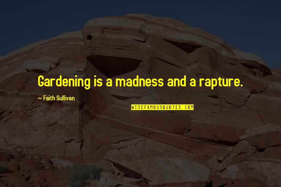 Danyal Khan Quotes By Faith Sullivan: Gardening is a madness and a rapture. Danyal Khan Quotes By Faith Sullivan: Gardening is a madness and a rapture.