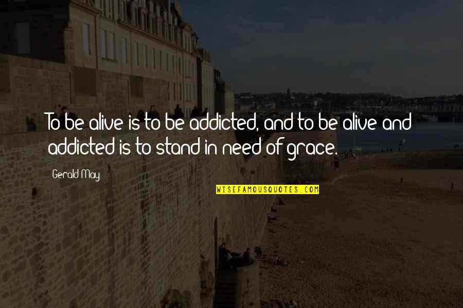 Danyal Khan Quotes By Gerald May: To be alive is to be addicted, and Danyal Khan Quotes By Gerald May: To be alive is to be addicted, and
