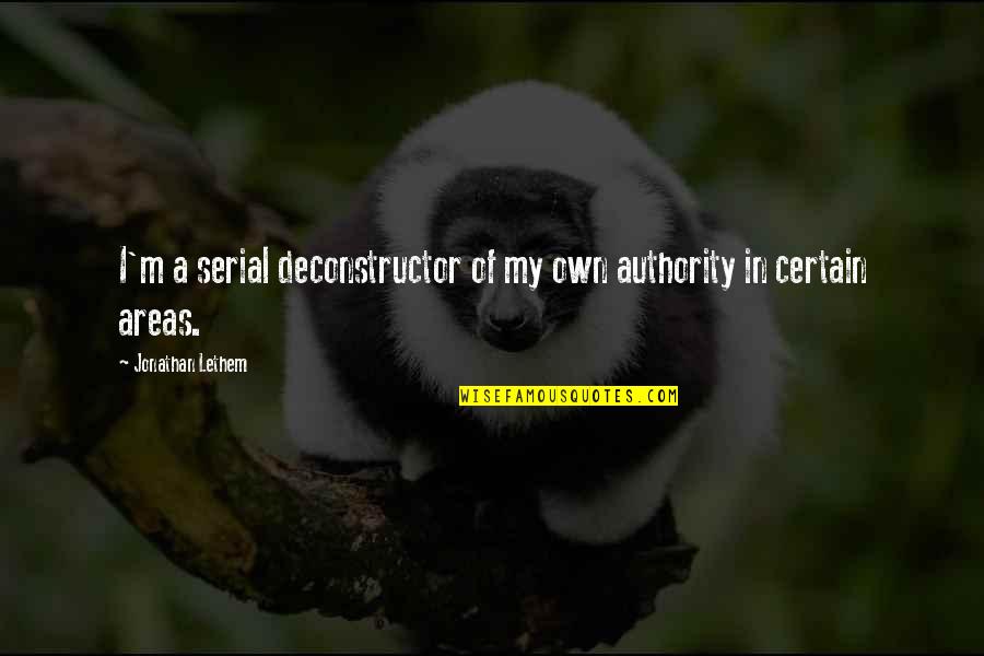Danyal Khan Quotes By Jonathan Lethem: I'm a serial deconstructor of my own authority Danyal Khan Quotes By Jonathan Lethem: I'm a serial deconstructor of my own authority