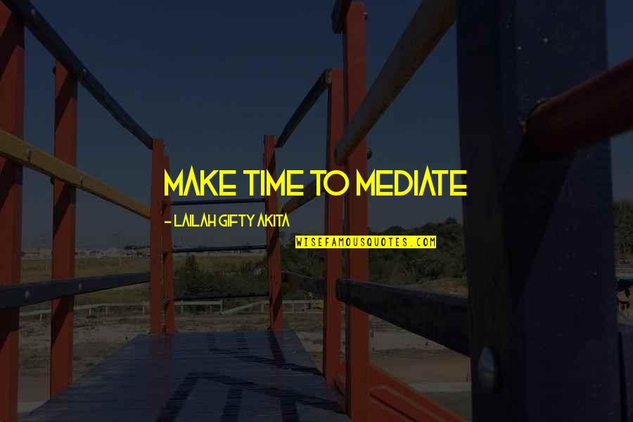 Danyang Kunshan Quotes By Lailah Gifty Akita: Make time to mediate Danyang Kunshan Quotes By Lailah Gifty Akita: Make time to mediate