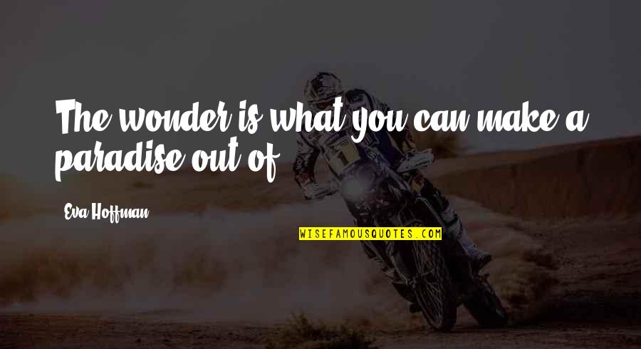 Danyang South Quotes By Eva Hoffman: The wonder is what you can make a