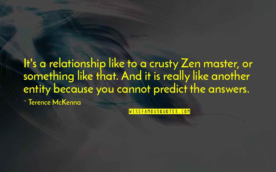 Danyar Myar Quotes By Terence McKenna: It's a relationship like to a crusty Zen Danyar Myar Quotes By Terence McKenna: It's a relationship like to a crusty Zen