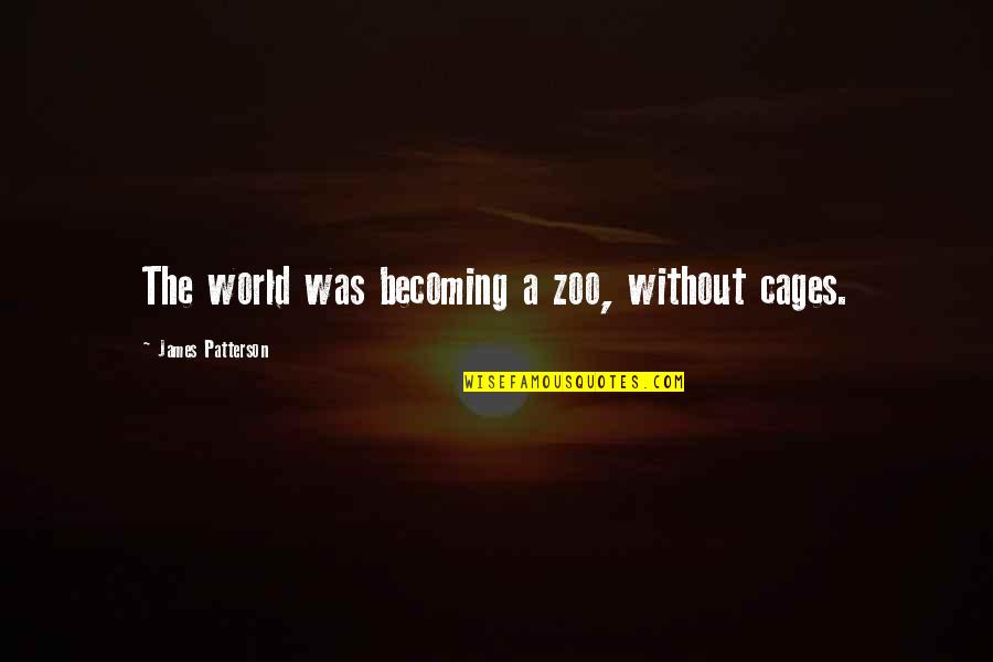 Danyaries Quotes By James Patterson: The world was becoming a zoo, without cages. Danyaries Quotes By James Patterson: The world was becoming a zoo, without cages.