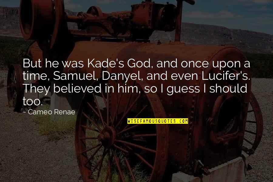 Danyel Quotes By Cameo Renae: But he was Kade's God, and once upon