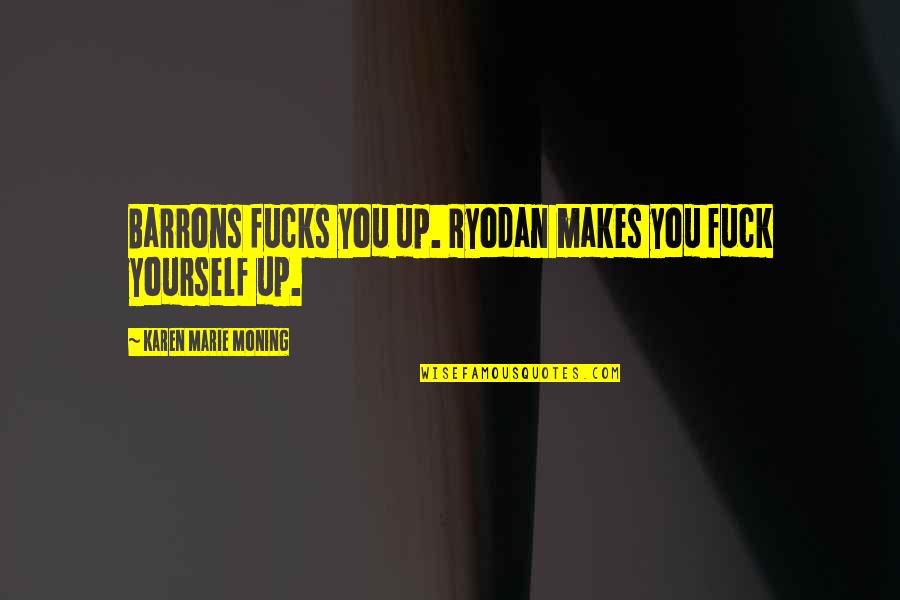 Danyele Alves Quotes By Karen Marie Moning: Barrons fucks you up. Ryodan makes you fuck Danyele Alves Quotes By Karen Marie Moning: Barrons fucks you up. Ryodan makes you fuck