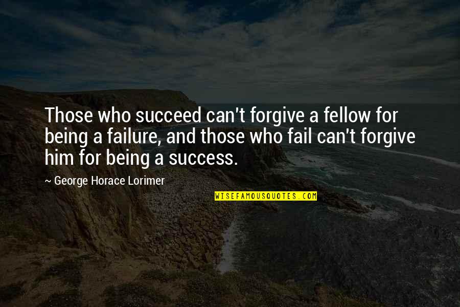 Danyele Dweck Quotes By George Horace Lorimer: Those who succeed can't forgive a fellow for