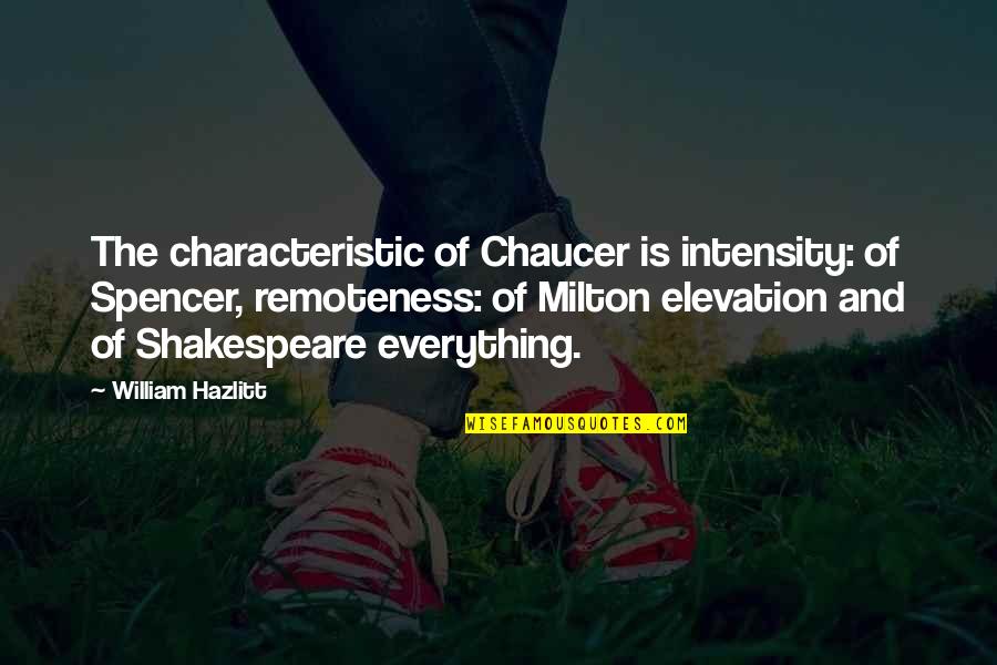 Danyele Dweck Quotes By William Hazlitt: The characteristic of Chaucer is intensity: of Spencer,
