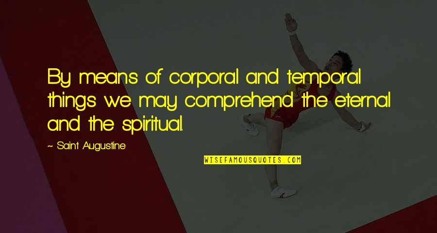 Danyell Lanier Quotes By Saint Augustine: By means of corporal and temporal things we Danyell Lanier Quotes By Saint Augustine: By means of corporal and temporal things we