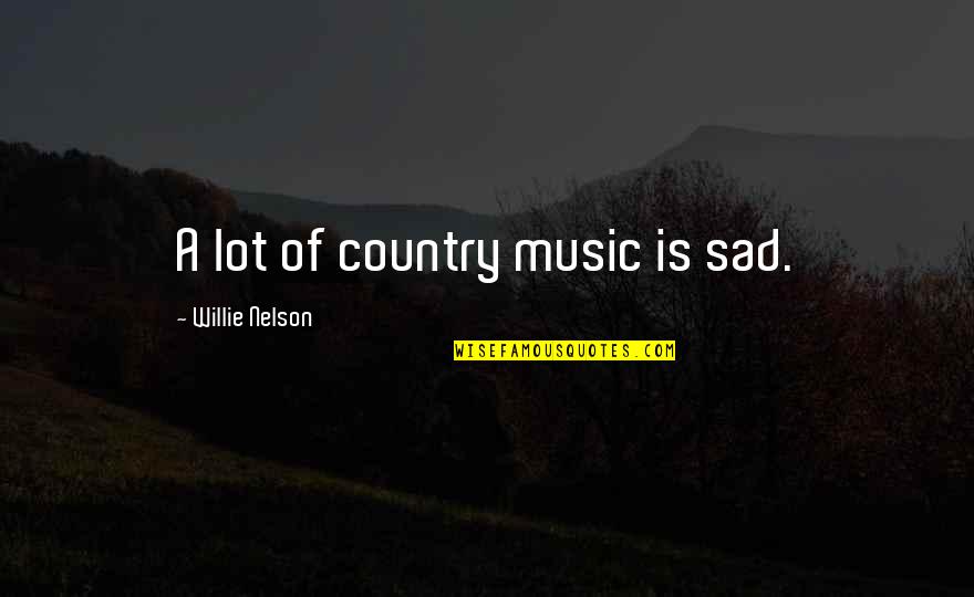 Danyella Williams Quotes By Willie Nelson: A lot of country music is sad. Danyella Williams Quotes By Willie Nelson: A lot of country music is sad.