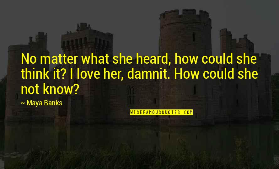 Danyon Hempy Quotes By Maya Banks: No matter what she heard, how could she Danyon Hempy Quotes By Maya Banks: No matter what she heard, how could she