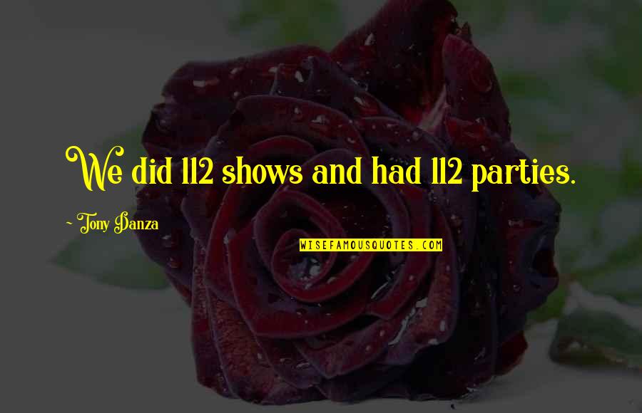 Danza Quotes By Tony Danza: We did 112 shows and had 112 parties.