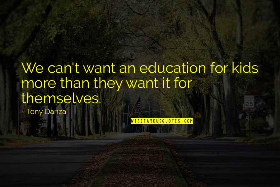 Danza Quotes By Tony Danza: We can't want an education for kids more