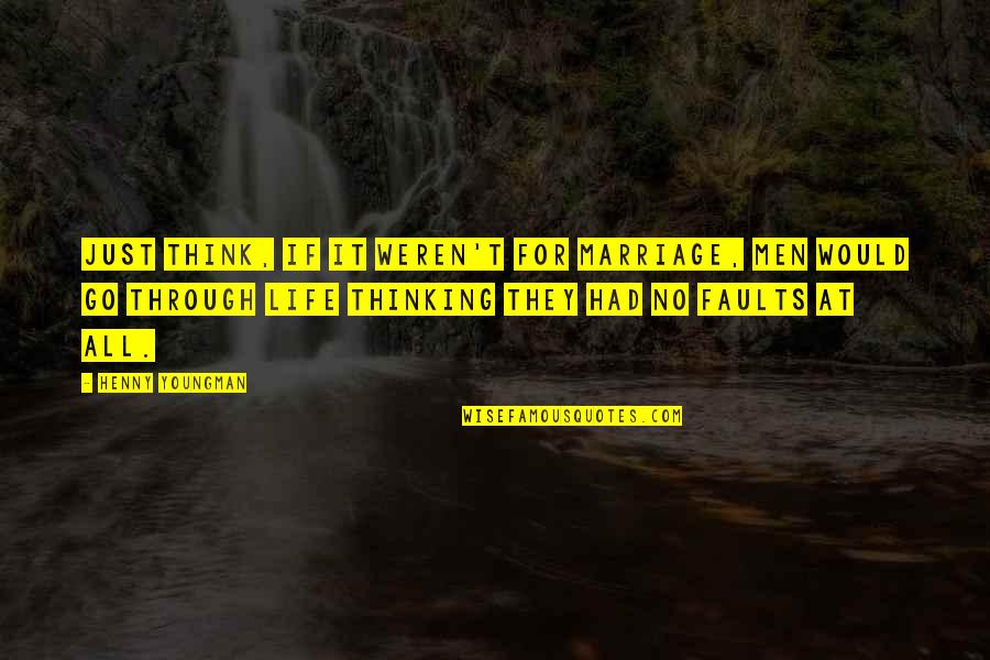 Danzaedanza Quotes By Henny Youngman: Just think, if it weren't for marriage, men Danzaedanza Quotes By Henny Youngman: Just think, if it weren't for marriage, men