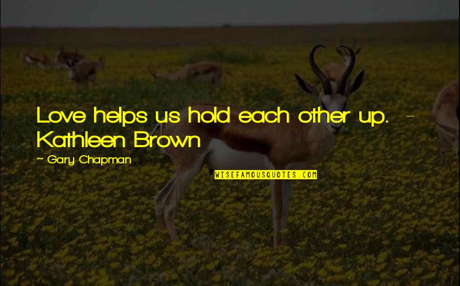Danzar Barak Quotes By Gary Chapman: Love helps us hold each other up. - Danzar Barak Quotes By Gary Chapman: Love helps us hold each other up. -