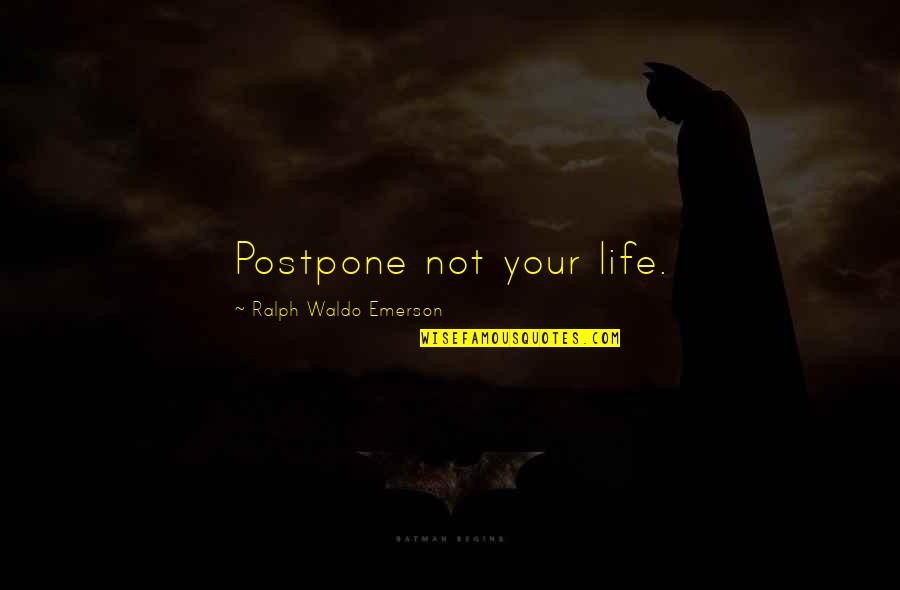 Danzare Cantare Quotes By Ralph Waldo Emerson: Postpone not your life.