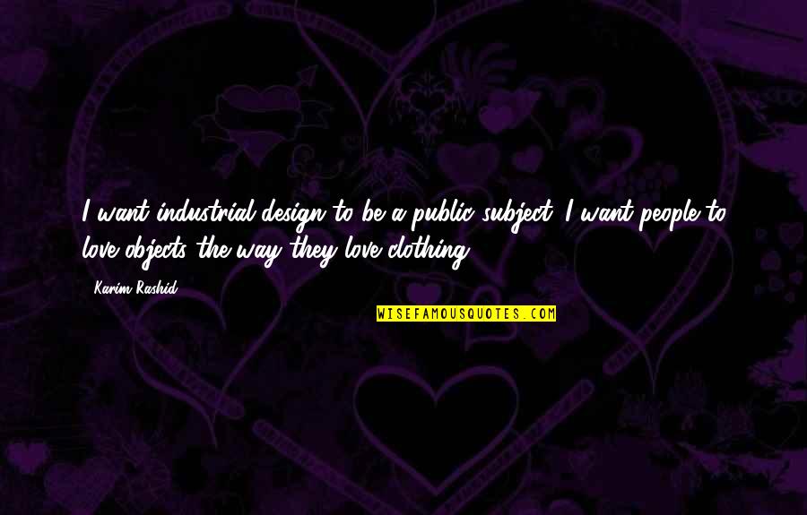 Danzare Vito Quotes By Karim Rashid: I want industrial design to be a public Danzare Vito Quotes By Karim Rashid: I want industrial design to be a public
