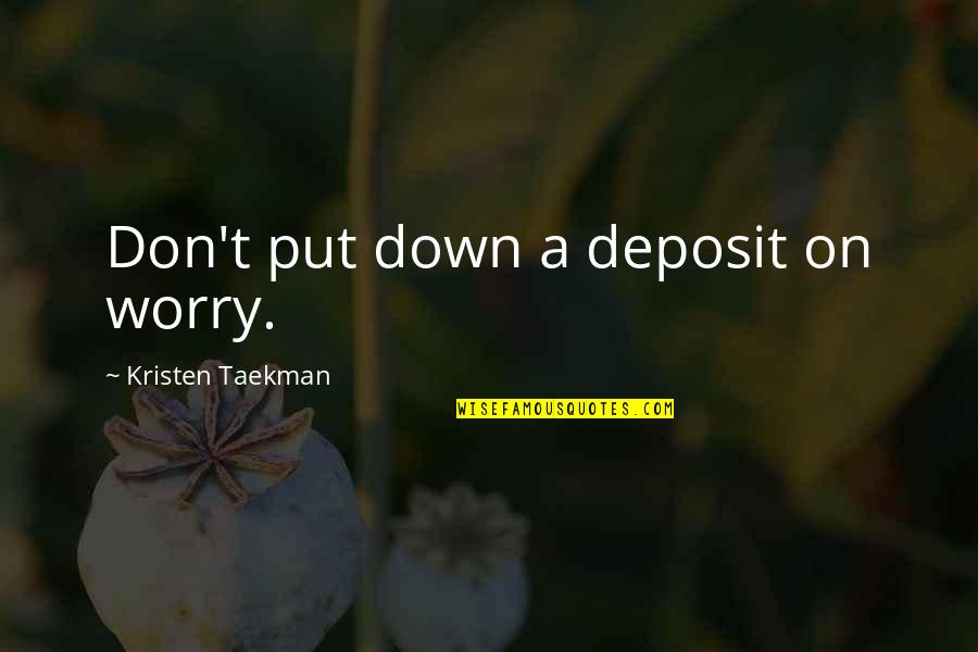 Danzare Vito Quotes By Kristen Taekman: Don't put down a deposit on worry. Danzare Vito Quotes By Kristen Taekman: Don't put down a deposit on worry.