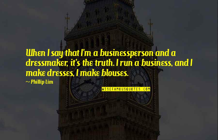 Danzare Vito Quotes By Phillip Lim: When I say that I'm a businessperson and Danzare Vito Quotes By Phillip Lim: When I say that I'm a businessperson and