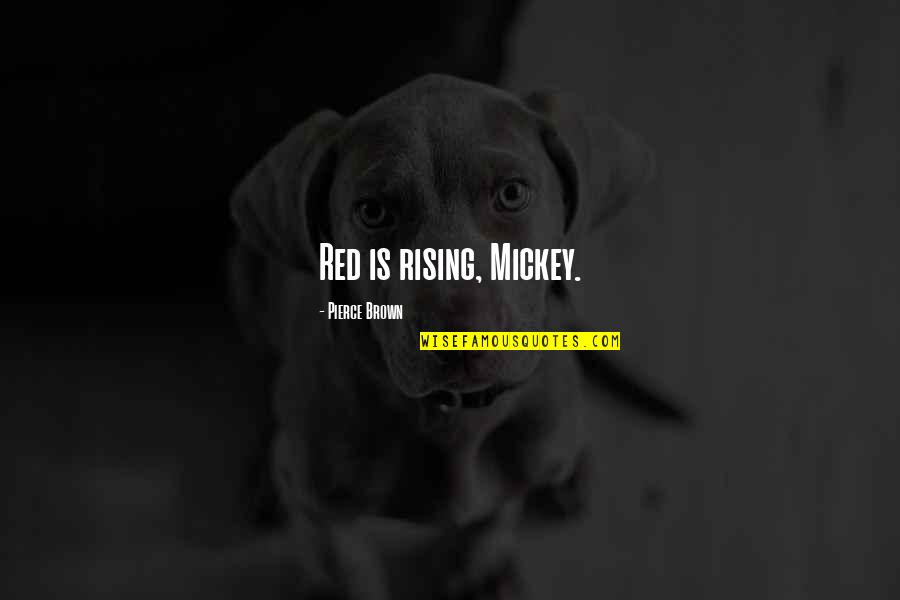 Danzare Vito Quotes By Pierce Brown: Red is rising, Mickey. Danzare Vito Quotes By Pierce Brown: Red is rising, Mickey.