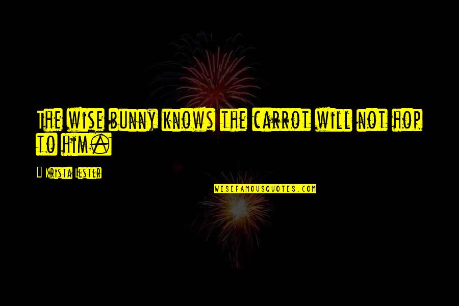 Danza's Quotes By Krista Lester: The wise bunny knows the carrot will not