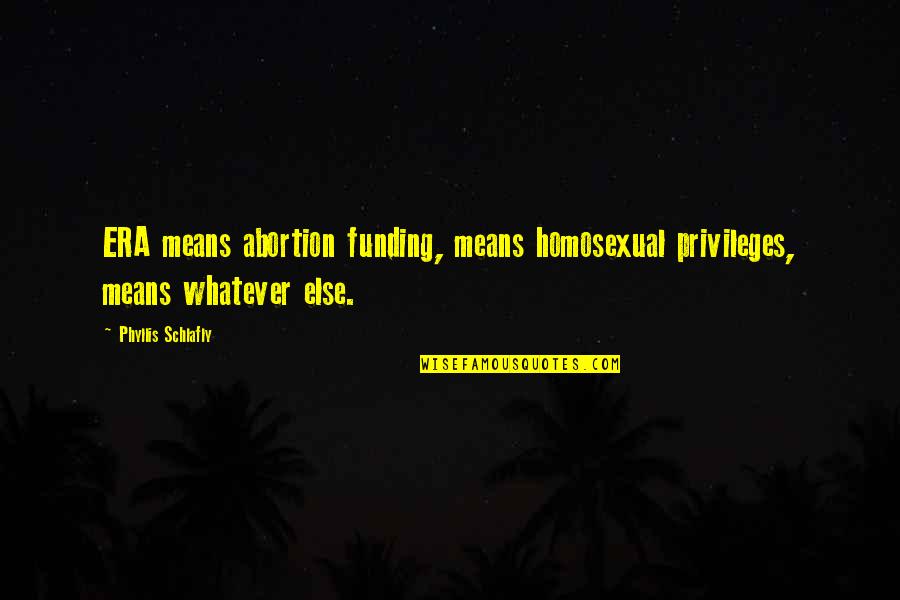 Danza's Quotes By Phyllis Schlafly: ERA means abortion funding, means homosexual privileges, means